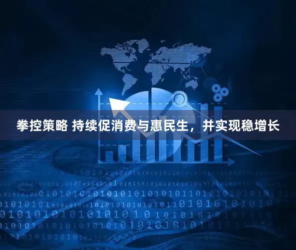 拳控策略 持续促消费与惠民生，并实现稳增长
